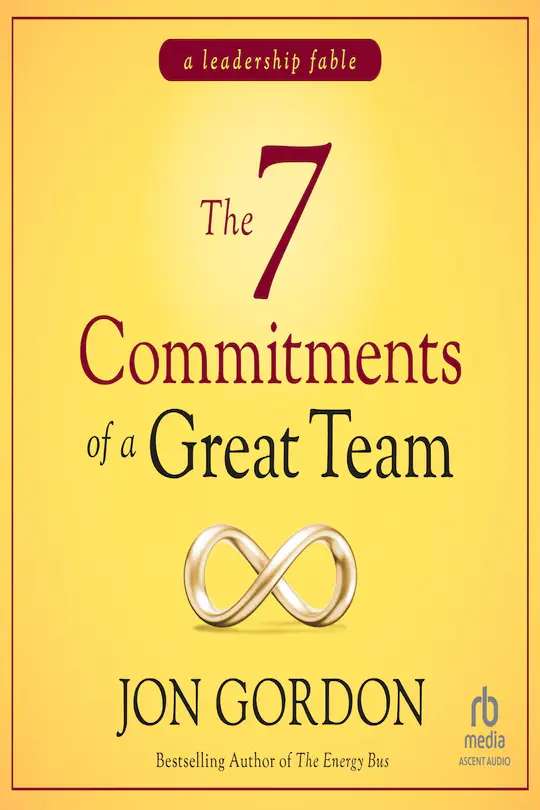 The 7 Commitments of a Great Team: A Leadership Fable <br> <br>